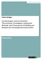 Carina Kröger - Lernstrategien und Lerntransfer. Theoretische Grundlagen, empirische Befunde und Nutzung im Schulalltag am Beispiel des Fremdsprachenunterrichts