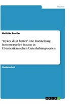 Mathilda Ernstler, Sophya Frohberg - "Dykes do it better". Die Darstellung homosexueller Frauen in US-amerikanischen Unterhaltungsserien