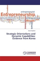 Aaron Stephens - Strategic Orientations and Dynamic Capabilities: Evidence from Korea