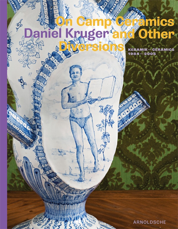 Daniel Kruger, Berthol Reiss, Berthold Reiss, Ger Staal, Gert Staal, Ernst van der Wal... - On Camp Ceramics and Other Diversions - Daniel Kruger Keramik 1984-2005    Deutsch-Englisch
