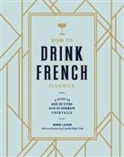 Drew Lazor, Drew/ Vidal Lazor, Camille Ralph Vidal - How to Drink French Fluently
