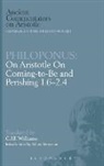John Philoponus, Philoponus John, C J F William, C. J. F. William, C.J.F. William - Philoponus: On Aristotle On Coming to be 1.6-2.4