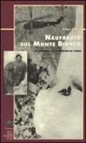 Yves Ballu - Naufragio sul Monte Bianco. La tragedia di Vincendon ed Henry