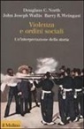 Douglass C. North, John J. Wallis, Barry R. Weingast, M. Alacevich - Violenza e ordini sociali. Un'interpretazione della storia
