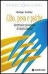 Rüdiger Dahlke - Cibo, peso e psiche. Interpretazione psicosomatica dei disturbi alimentari