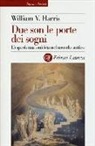 William V. Harris - Due son le porte dei sogni. L'esperienza onirica nel mondo antico