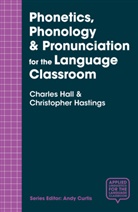 Charles Hall, Charles Hall, Christopher Hastings, Hastings Christopher - Phonetics, Phonology & Pronunciation for the Language Classroom