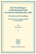 Hans Meyer - Die Strassburger Goldschmiedezunft von ihrem Entstehen bis 1681.