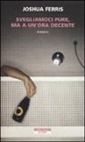 Joshua Ferris - Svegliamoci pure, ma a un'ora decente
