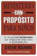 Steven J. Adams - Ministerio con propósito para niños Un discipulado intencional que dirige a los niños hacia la salud espiritual