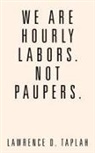 Lawrence D. Taplah - We Are Hourly Labors. Not Paupers
