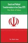 Alam, Dr Shah Alam, Dr. Shah Alam, Shah Alam - Social and Political Transformation in Iran Since 1979