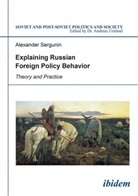 Alexander Sergunin, Andrea Umland, Andreas Umland - Explaining Russian Foreign Policy Behavior