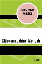 Konrad Merz - Die Glücksmaschine Mensch