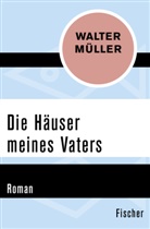 Walter Müller - Die Häuser meines Vaters
