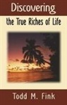 Dr. Todd M. Fink, Todd M. Fink - Discovering the True Riches of Life