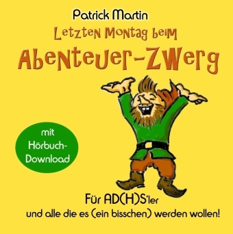 Patrick Martin - Letzten Montag beim Abenteuer-Zwerg Für AD(H)S-ler und solche, die es (ein bisschen) werden wollen