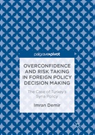 Imran Demir - Overconfidence and Risk Taking in Foreign Policy Decision Making
