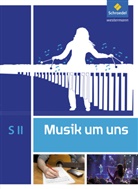 Mirjam Boggasch, Jörg Breitweg, Ingeborg Eblenkamp, Walter Lindenbaum, Susanne Mautz, Markus Sauter... - Musik um uns SII - 5. Auflage 2017