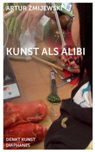 Artur _mijewski, Artur Zmijewski, Sandra Frimmel, Fabienne Liptay, Dorota Sajewska, Sylvia Sasse - Kunst als Alibi