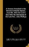 Miscellaneous Pamphlet Collection (Libra, John Gorham Palfrey, John Gorham 1796-1881 Palfrey - A Sermon Preached to the Society in Brattle Square, June 8th, 1823; the Lord's Day After the Interment of the Late Hon. John Phillips