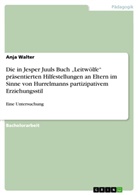 Anja Walter - Die in Jesper Juuls Buch "Leitwölfe" präsentierten Hilfestellungen an Eltern im Sinne von Hurrelmanns partizipativem Erziehungsstil