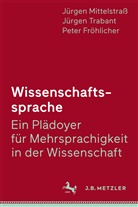 P Fröhlicher, Peter Fröhlicher, Jürge Mittelstrass, Jürgen Mittelstrass, Jürge Trabant, Jürgen Trabant - Wissenschaftssprache - Ein Plädoyer für Mehrsprachigkeit in der Wissenschaft; .