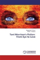 Bhupendra Kesur, Bhupendra N Kesur, Bhupendra N. Kesur, Ashok P Khairnar, Ashok P. Khairnar - Toni Morrison's Fiction: From Eye to Love