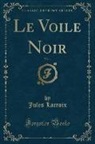 Jules Lacroix - Le Voile Noir, Vol. 1 (Classic Reprint)