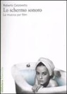 Roberto Calabretto - Lo schermo sonoro. La musica per film