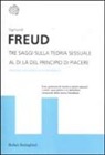 Sigmund Freud - Tre saggi sulla teoria sessuale. Al di là del principio del piacere. Ediz. integrale