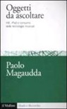 Paolo Magaudda - Oggetti da ascoltare. Hifi, iPod e consumo delle tecnologie musicali