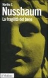 Martha C. Nussbaum, G. Zanetti - La fragilità del bene. Fortuna ed etica nella tragedia e nella filosofia greca