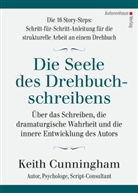 Keit Cunningham, Keith Cunningham, Kerstin Winter - Die Seele des Drehbuchschreibens. Die 16 Story-Steps: Schritt-für-Schritt-Anleitung für die strukturelle Arbeit an einem Drehbuch