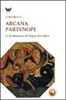 Luigi Braco - Arcana partenope. Le fondamenta del sapere iniziatico
