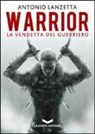 Antonio Lanzetta - Warrior. La vendetta del guerriero