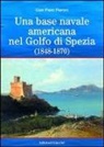 G. Piero Pieroni - Una base americana nel Golfo di Spezia (1848-1870)