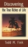Dr. Todd M. Fink, Todd M. Fink - Discovering the True Riches of Life