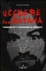 Massimo Centini - Uccidere per Satana. Criminalità e devozione al demonio
