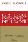 John C. Maxwell - Le ventuno leggi fondamentali del leader. Seguile e tutti ti seguiranno