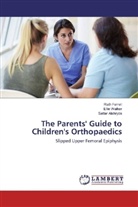 Sattar Alshryda, Rut Farrell, Ruth Farrell, Elli Walker, Ellie Walker - The Parents' Guide to Children's Orthopaedics