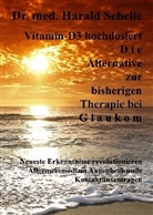 Dr.med. Harald Schelle, Harald Schelle - Vitamin-D3 hochdosiert D i e Alternative zur bisherigen Therapie bei G l a u k o m