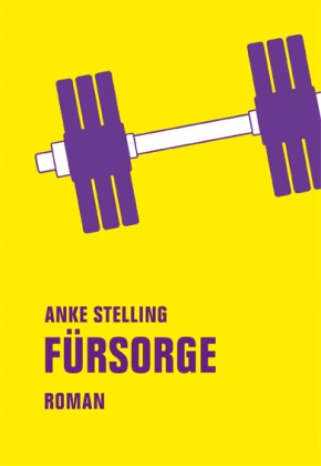 Anke Stelling - Fürsorge Roman