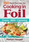 Marilyn Haugen - 150 Best Recipes for Cooking in Foil: Ovens, BBQ, Camping
