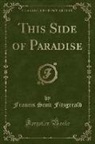 F. Scott Fitzgerald, Francis Scott Fitzgerald - This Side of Paradise (Classic Reprint)