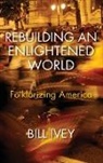 Bill Ivey - Rebuilding an Enlightened World
