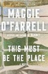 Maggie O'Farrell - This Must Be the Place
