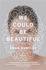 Swan Huntley - We Could Be Beautiful