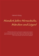 Heinrich König - Hundert Jahre Hirnwäsche, Märchen und Lügen!