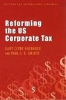 Paul L. E. Grieco, Gary Clyde Hufbauer - Reforming the US Corporate Tax